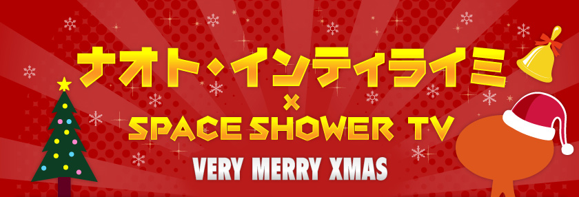 ナオト・インティライミ×SPACE SHOWER TV VERY MERRY XMAS