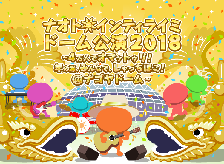 ナオト・インティライミ　ドーム公演2018　〜4万人でオマットゥリ！年の瀬、みんなで、しゃっちほこ！＠ナゴヤドーム〜