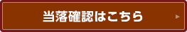 当落確認はこちら